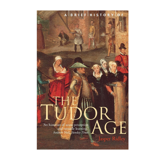 A Brief History of the Tudor Age by Jasper Ridley