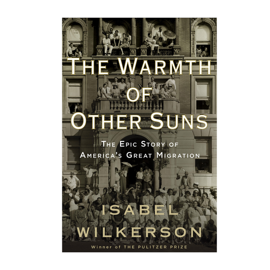 The Warmth of Other Suns: The Epic Story of America's Great Migration by Isabel Wilkerson